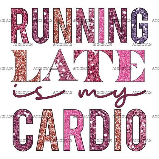 Running Late Is My Cardio DTF Transfer